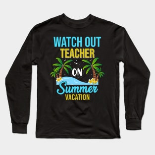 Sunshine Tropical Beach Watch Out Teacher on Summer Vacation Long Sleeve T-Shirt